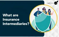 Understand the Insurance Intermediaries, Know Their Roles and Types