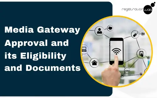 Media Gateway Approval and its Eligibility and Documents