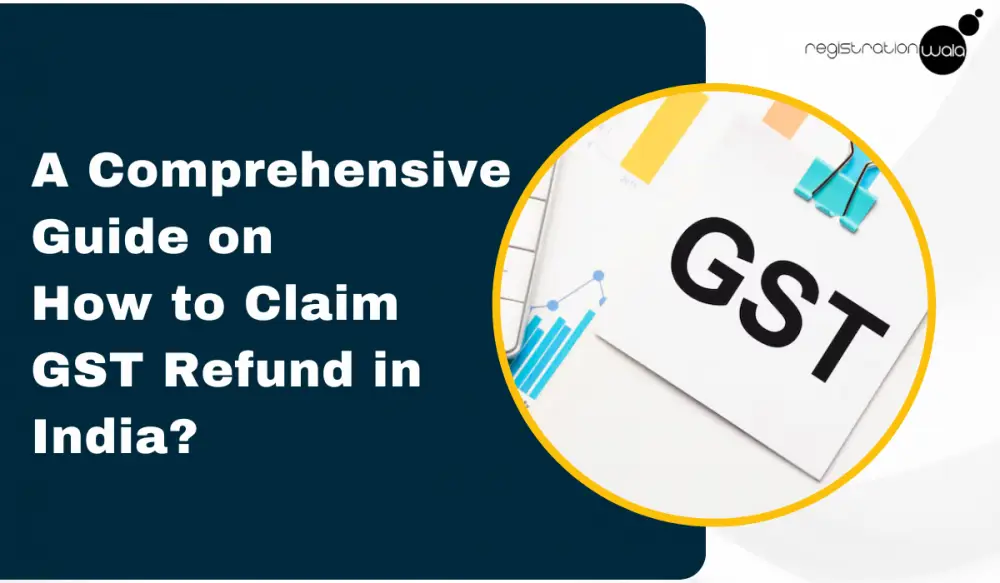 A Comprehensive Guide on How to Claim GST Refund in India?