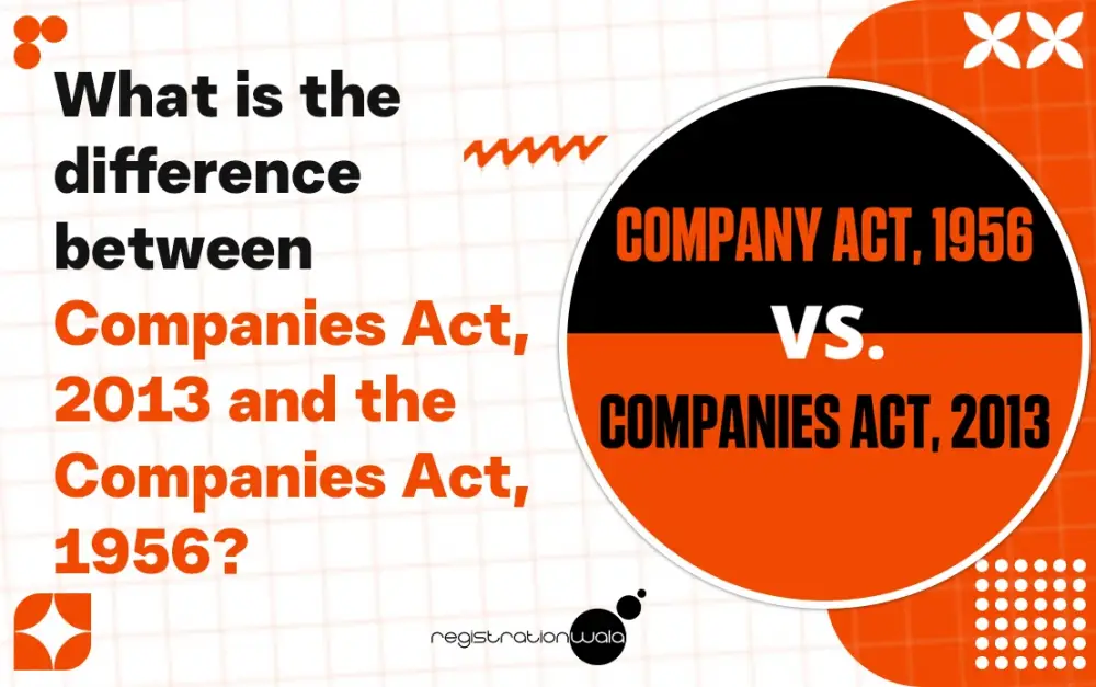 What is the Difference Between Companies Act, 2013 and the Companies Act, 1956?