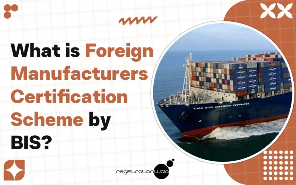 What is Foreign Manufacturers Certification Scheme by BIS (Bureau of Indian Standards)?