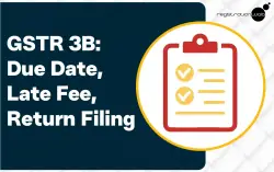 GSTR 3B: Due Date, Late Fee, Return Filing