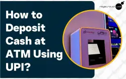 How to Deposit Cash at ATMs Using Unified Payments Interface (UPI) Apps